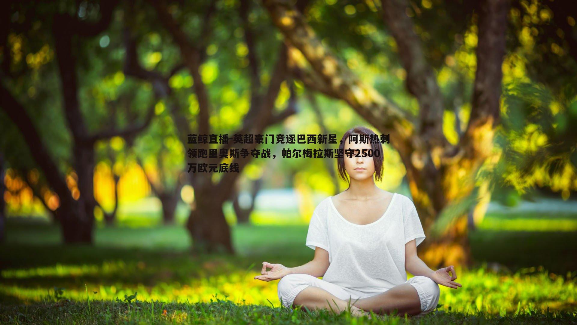 蓝鲸直播-英超豪门竞逐巴西新星，阿斯热刺领跑里奥斯争夺战，帕尔梅拉斯坚守2500万欧元底线