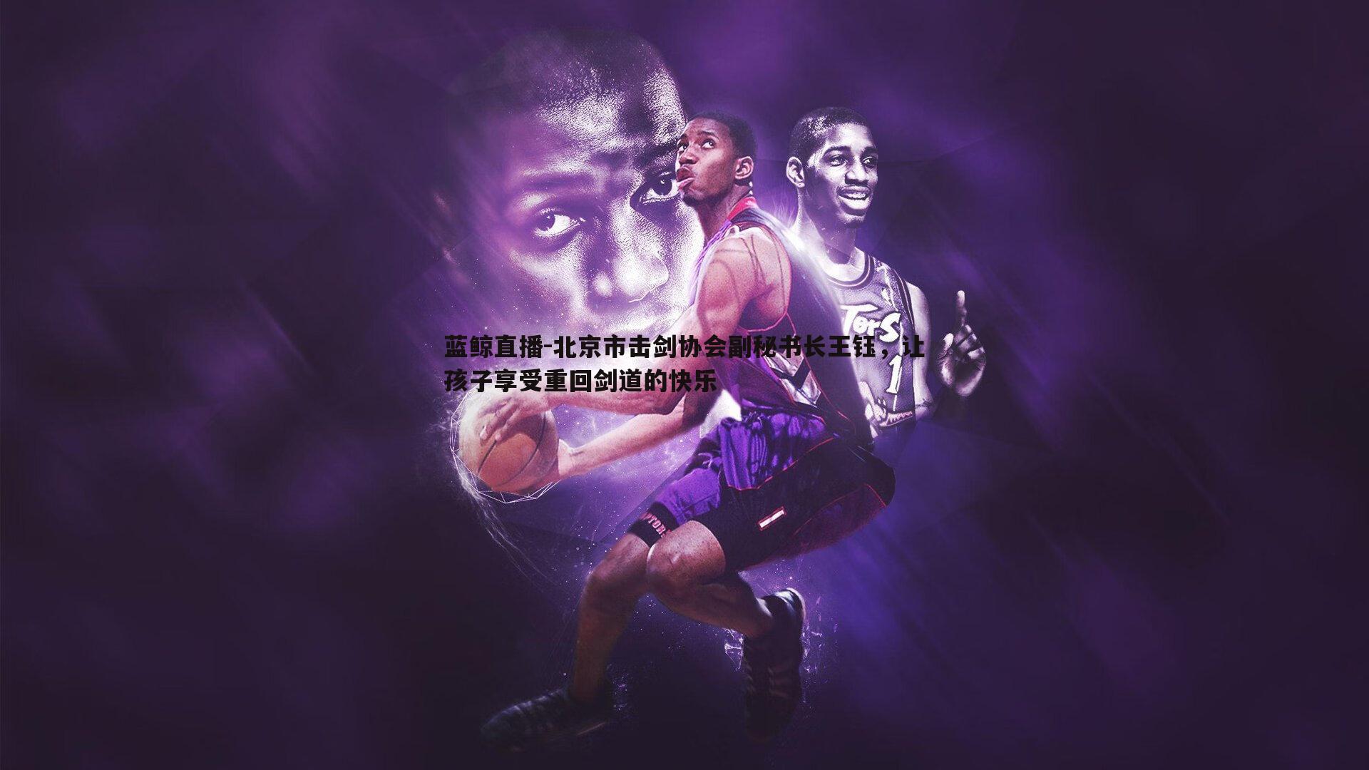 蓝鲸直播-北京市击剑协会副秘书长王钰，让孩子享受重回剑道的快乐