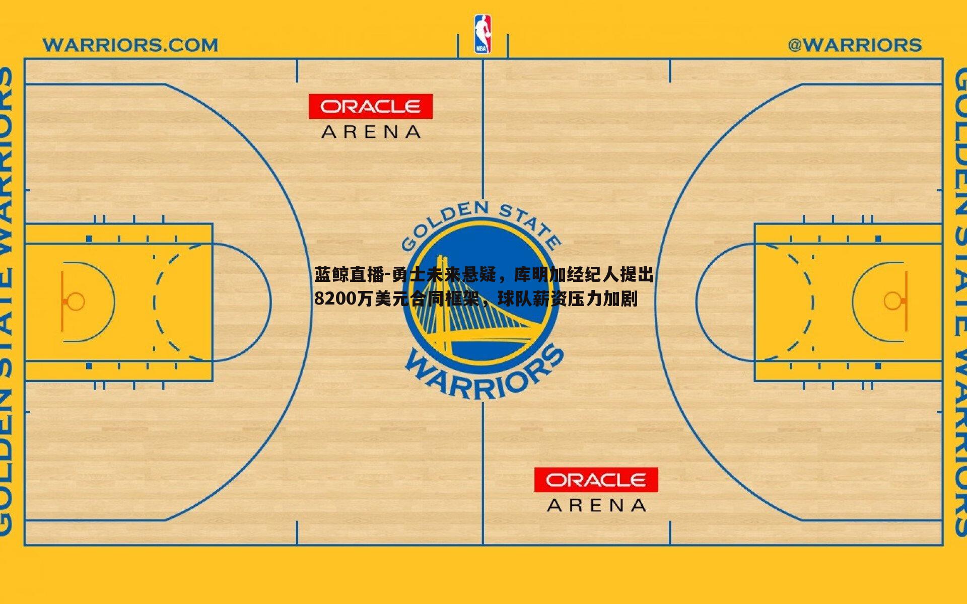 蓝鲸直播-勇士未来悬疑，库明加经纪人提出8200万美元合同框架，球队薪资压力加剧