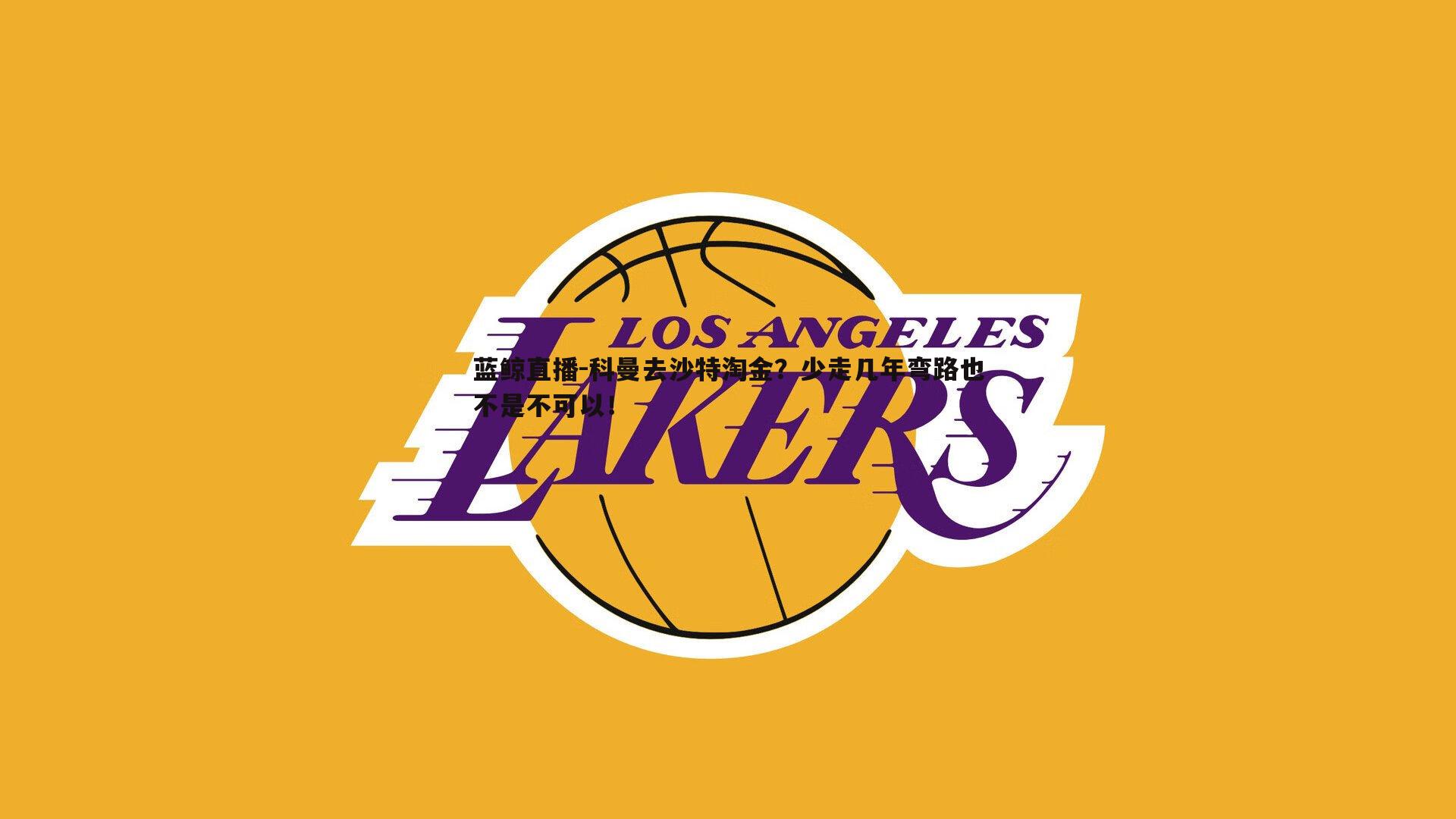 蓝鲸直播-科曼去沙特淘金？少走几年弯路也不是不可以！